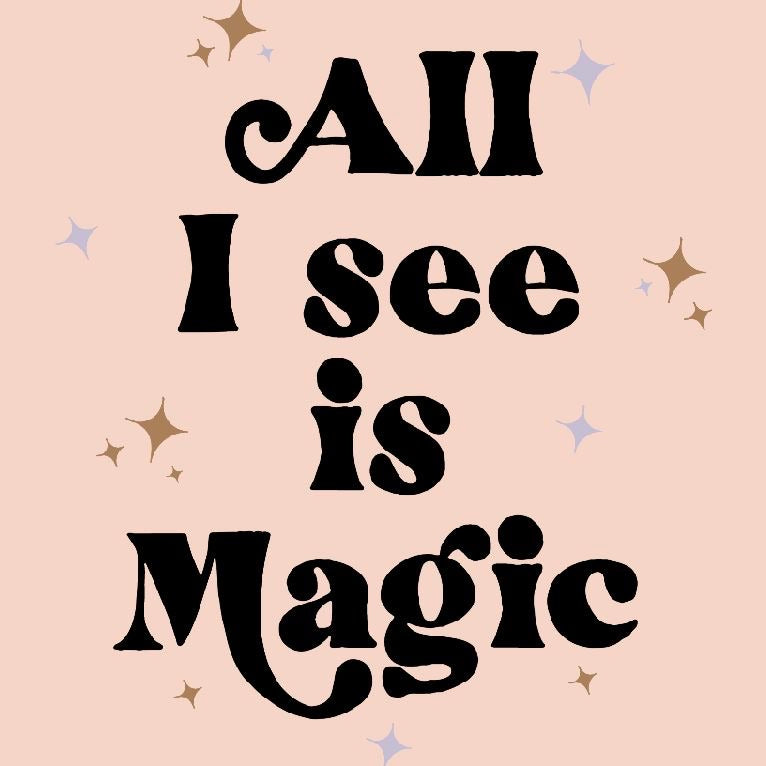 ALL I SEE IS MAGIC /DIGITAL DOWNLOAD printable